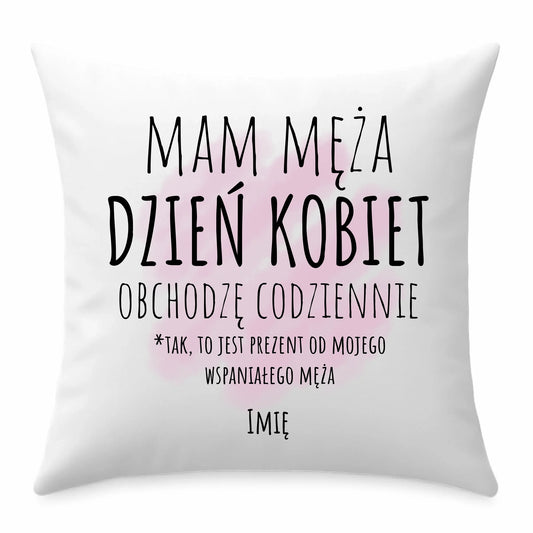 Poduszka - prezent dla żony - Mam męża Dzień Kobiet obchodzę codziennie - personalizowana Ż01