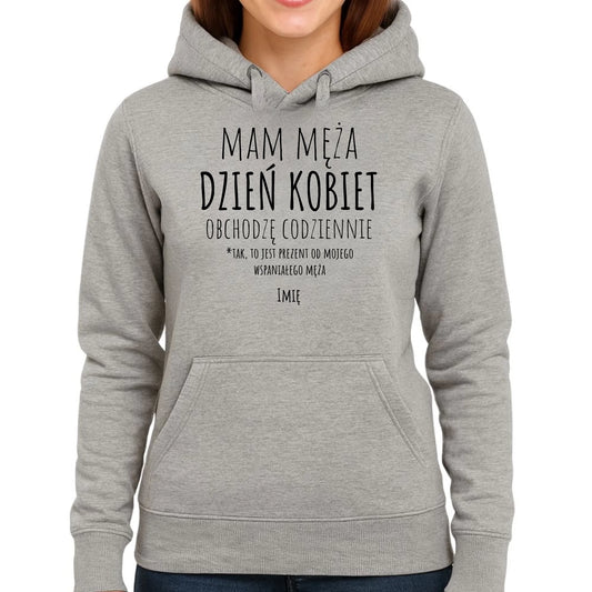 Bluza damska z kapturem - prezent dla żony - Mam męża Dzień Kobiet obchodzę codziennie - personalizowana Ż01