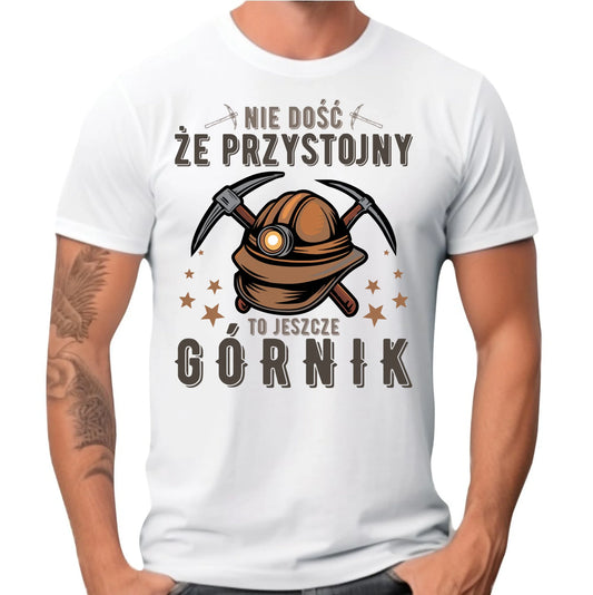 Koszulka męska - prezent dla górnika - Nie dość, że przystojny to jeszcze górnik G16 - StoryCups.pl