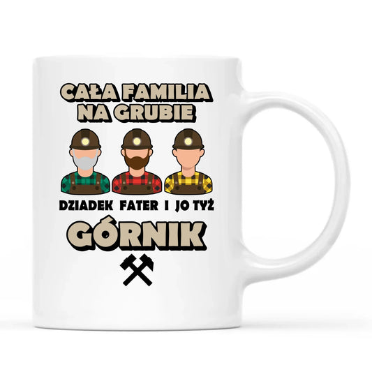 Kubek - prezent dla górnika - Cała familia na grubie dziadek fater i jo tyż górnik G10 - StoryCups.pl