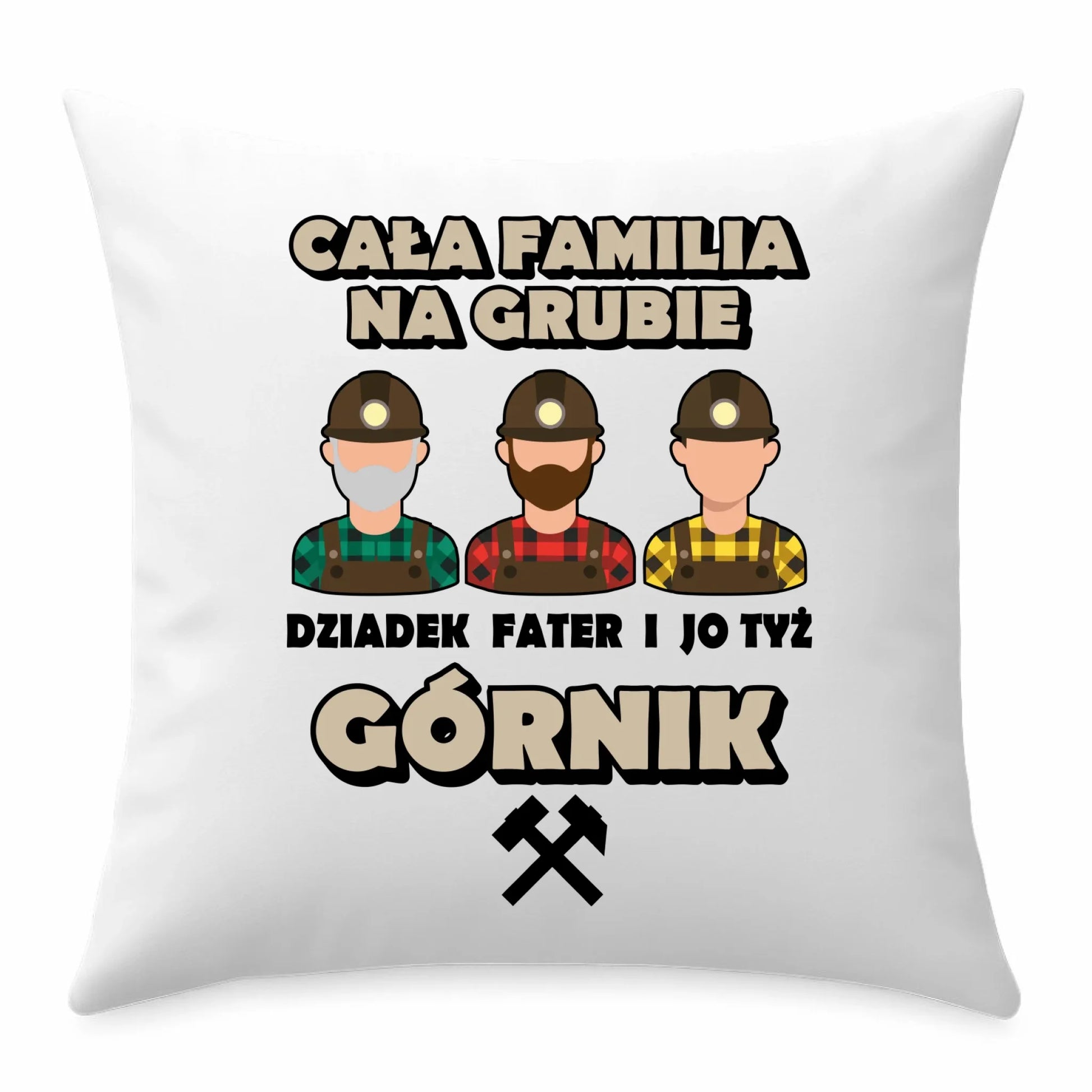 Poduszka - prezent dla górnika - Cała familia na grubie dziadek fater i jo tyż górnik G10 - StoryCups.pl