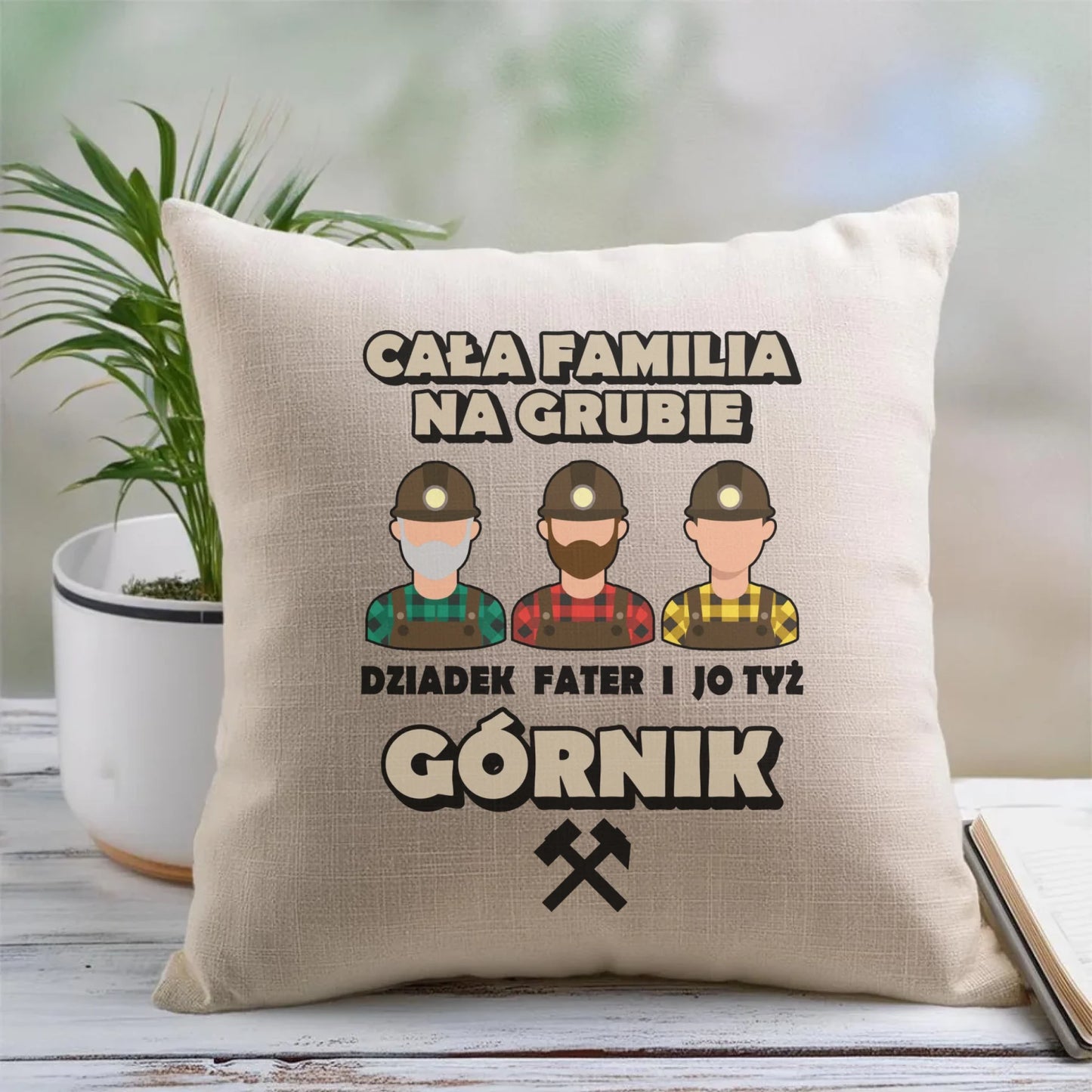 Poduszka - prezent dla górnika - Cała familia na grubie dziadek fater i jo tyż górnik G10 - StoryCups.pl
