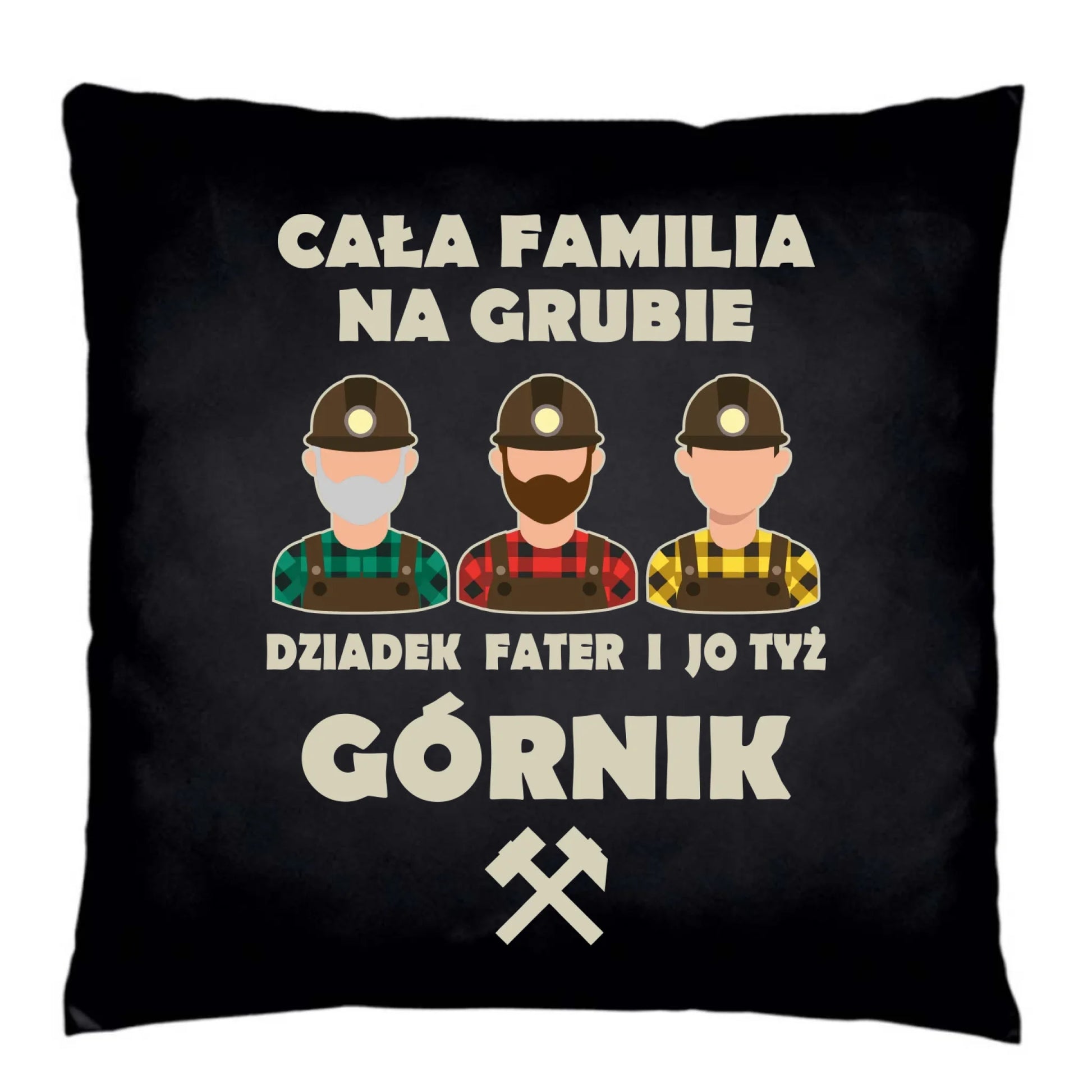 Poduszka dekoracyjna - prezent dla górnika - Cała familia na grubie dziadek fater i jo tyż górnik G10 - StoryCups.pl