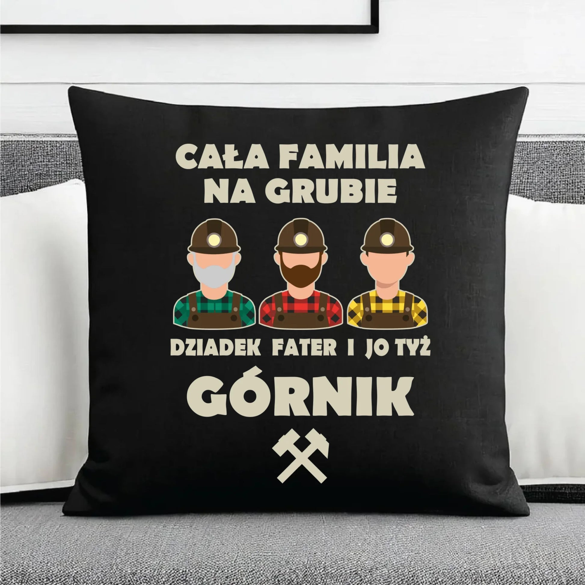 Poduszka dekoracyjna - prezent dla górnika - Cała familia na grubie dziadek fater i jo tyż górnik G10 - StoryCups.pl