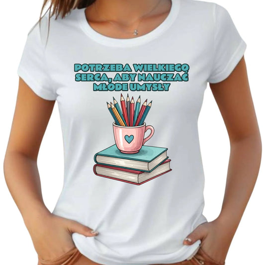 Koszulka damska dla nauczycielki - Potrzeba wielkiego serca, aby nauczać młode umysły N13 - StoryCups.pl