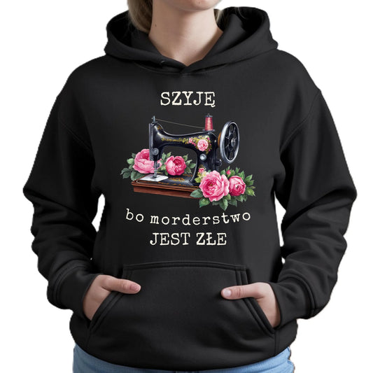 Bluza damska z kapturem szyciowa dla krawcowej - Szyję, bo morderstwo jest złe HS14 - StoryCups.pl