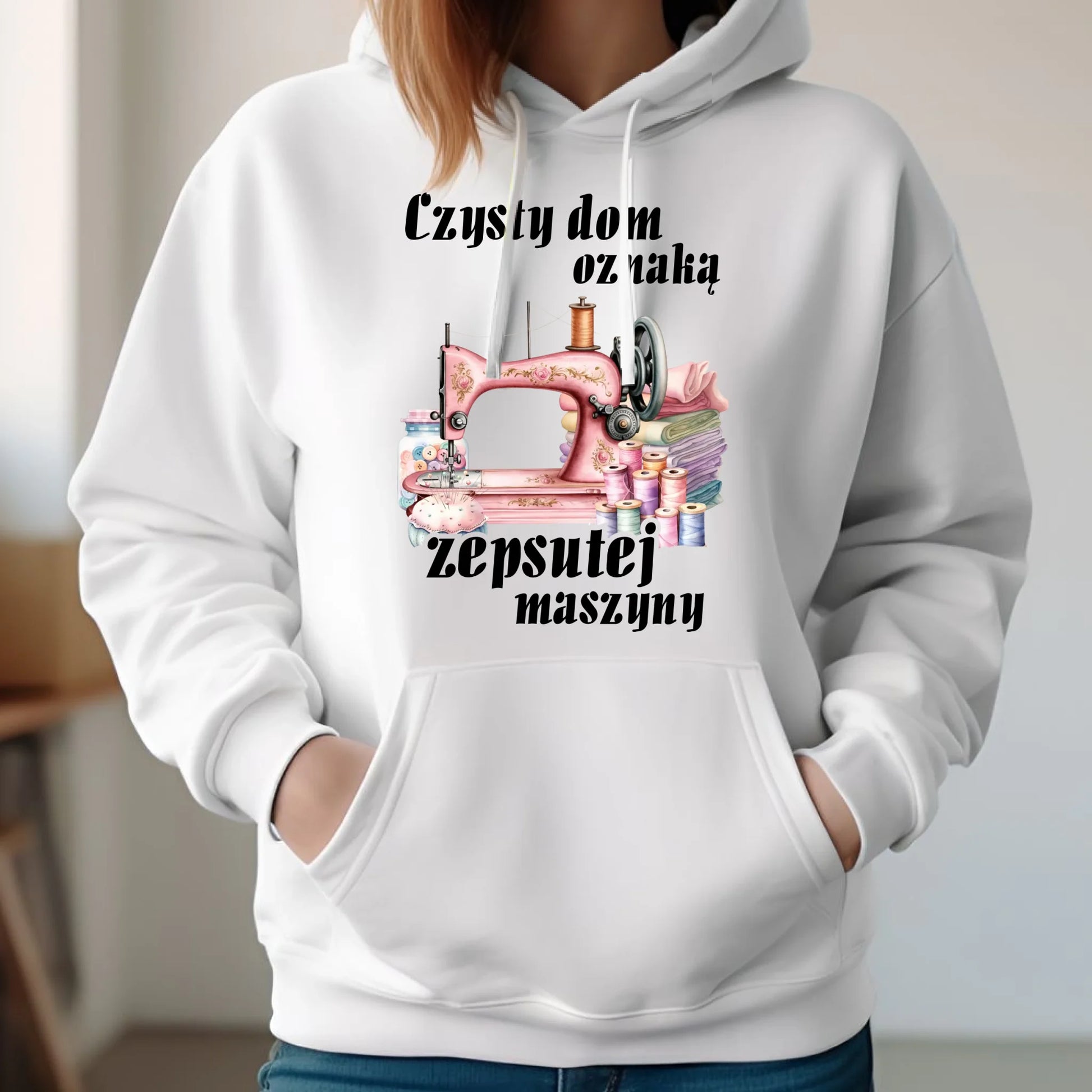 Bluza damska z kapturem szyciowa dla krawcowej - Czysty dom oznaką zepsutej maszyny HS15 - StoryCups.pl