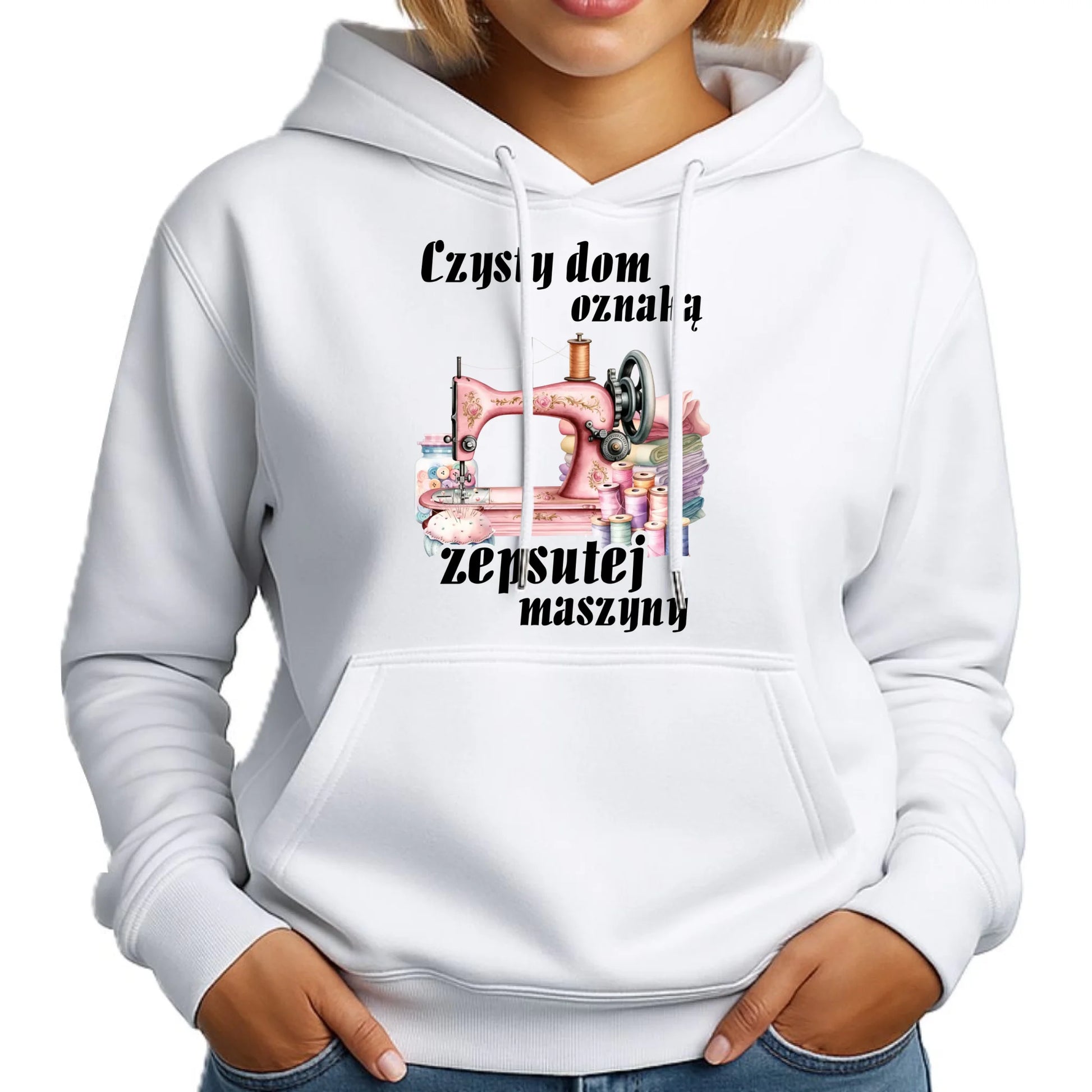 Bluza damska z kapturem szyciowa dla krawcowej - Czysty dom oznaką zepsutej maszyny HS15 - StoryCups.pl