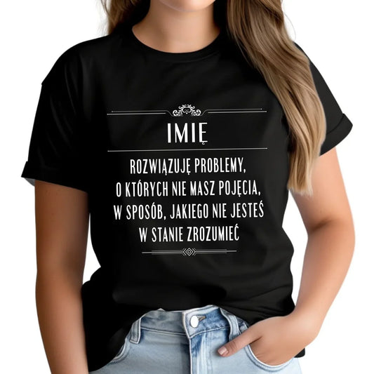 Koszulka damska - Rozwiązuję problemy, o których nie masz pojęcia - personalizowana DZ20 - StoryCups.pl