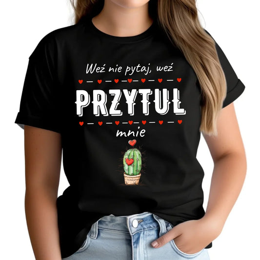 Koszulka damska - Weź nie pytaj, weź przytul mnie W49 - StoryCups.pl