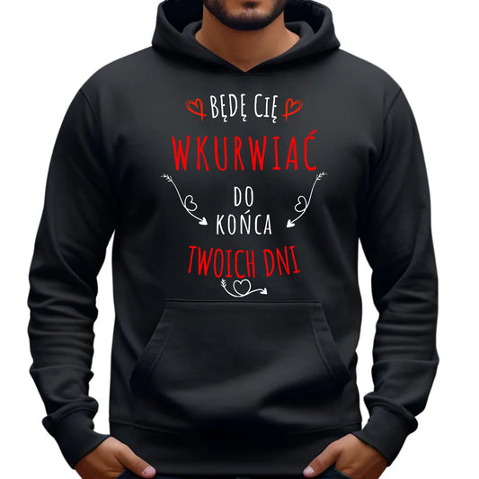 Bluza męska z kapturem - Będę Cię wku*wiać do końca Twoich dni - bez cenzury W61 - StoryCups.pl