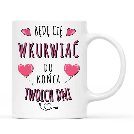Kubek dla par - Będę Cię wku*rwiać do końca Twoich dni - bez cenzury W62 - StoryCups.pl