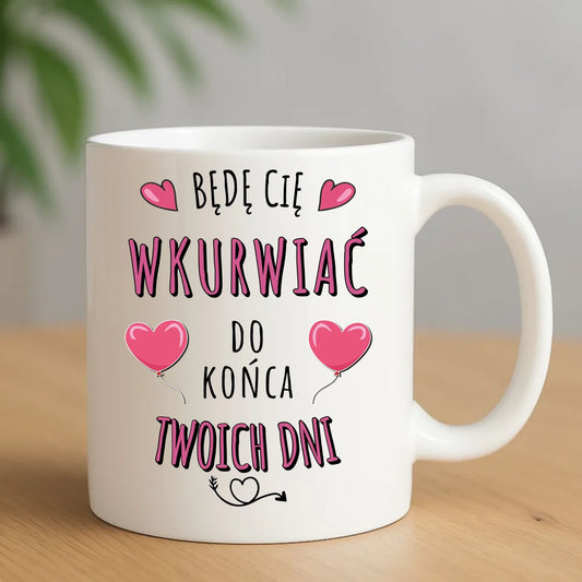 Kubek dla par - Będę Cię wku*rwiać do końca Twoich dni - bez cenzury W62 - StoryCups.pl