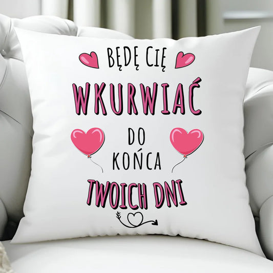 Poduszka dla par - Będę Cię wku*rwiać do końca Twoich dni - bez cenzury W62 - StoryCups.pl