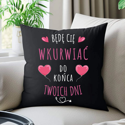 Poduszka dekoracyjna dla par - Będę Cię wku*rwiać do końca Twoich dni - bez cenzury W62 - StoryCups.pl
