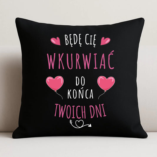 Poduszka dekoracyjna dla par - Będę Cię wku*rwiać do końca Twoich dni - bez cenzury W62 - StoryCups.pl