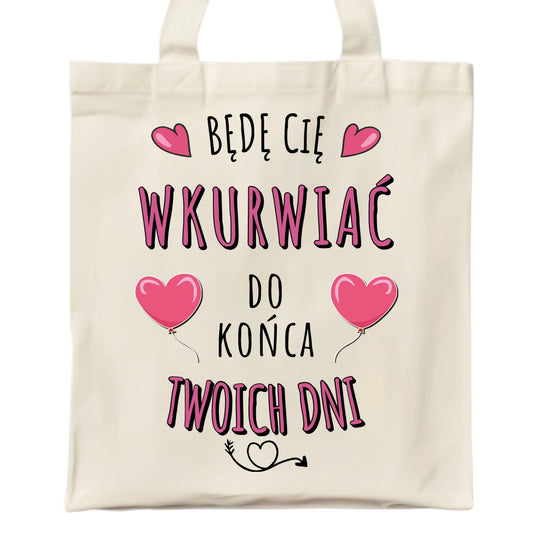 Torba dla par - Będę Cię wku*rwiać do końca Twoich dni - bez cenzury W62 - StoryCups.pl