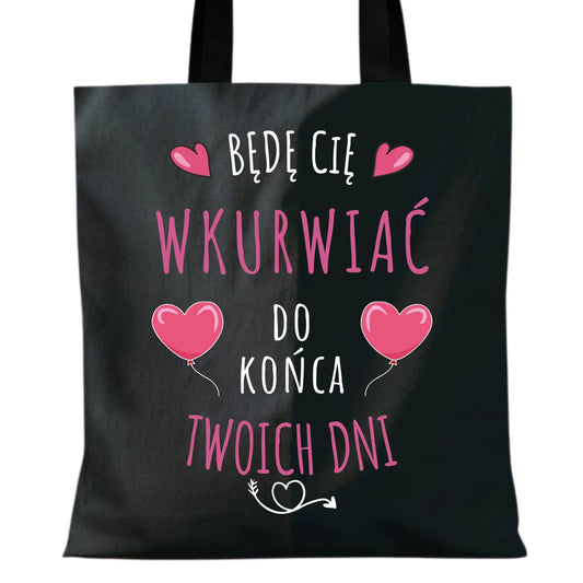 Torba dla par - Będę Cię wku*rwiać do końca Twoich dni - bez cenzury W62 - StoryCups.pl