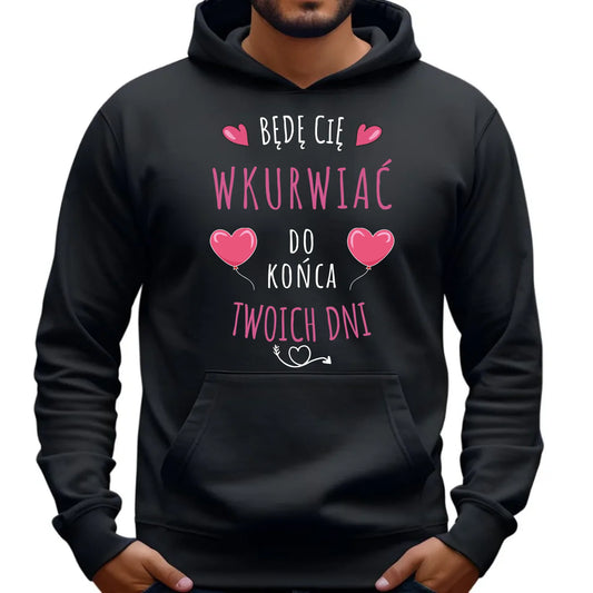 Bluza męska z kapturem - Będę Cię wku*rwiać do końca Twoich dni - bez cenzury W62 - StoryCups.pl