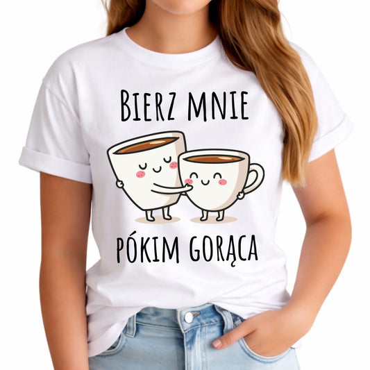 Koszulka damska - Bierz mnie pókim gorąca W88
