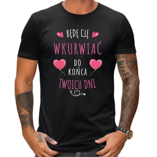 Koszulka męska - Obiecuję, że będę Cię wku*rwiać codziennie - bez cenzury W62 - StoryCups.pl
