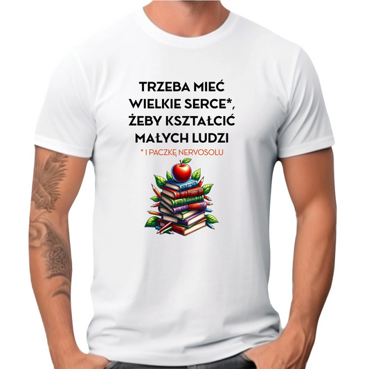 Koszulka dla nauczyciela - Trzeba mieć wielkie serce i paczkę nervosolu N73 - StoryCups.pl