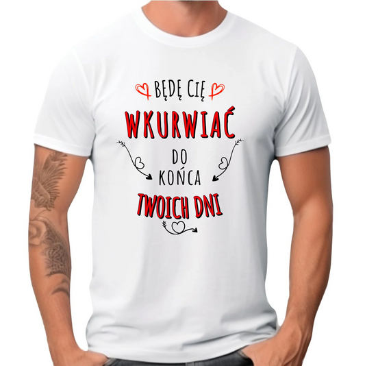 Koszulka męska - Będę Cię wku*wiać do końca Twoich dni - bez cenzury W61 - StoryCups.pl