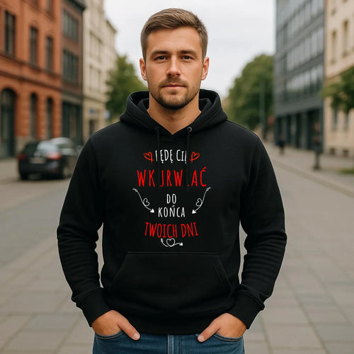 Bluza męska z kapturem - Będę Cię wku*wiać do końca Twoich dni - bez cenzury W61 - StoryCups.pl