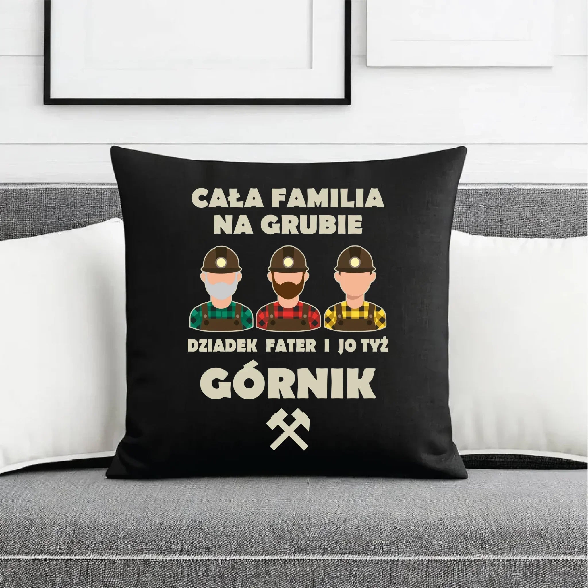 Poduszka dekoracyjna - prezent dla górnika - Cała familia na grubie dziadek fater i jo tyż górnik G10 - StoryCups.pl