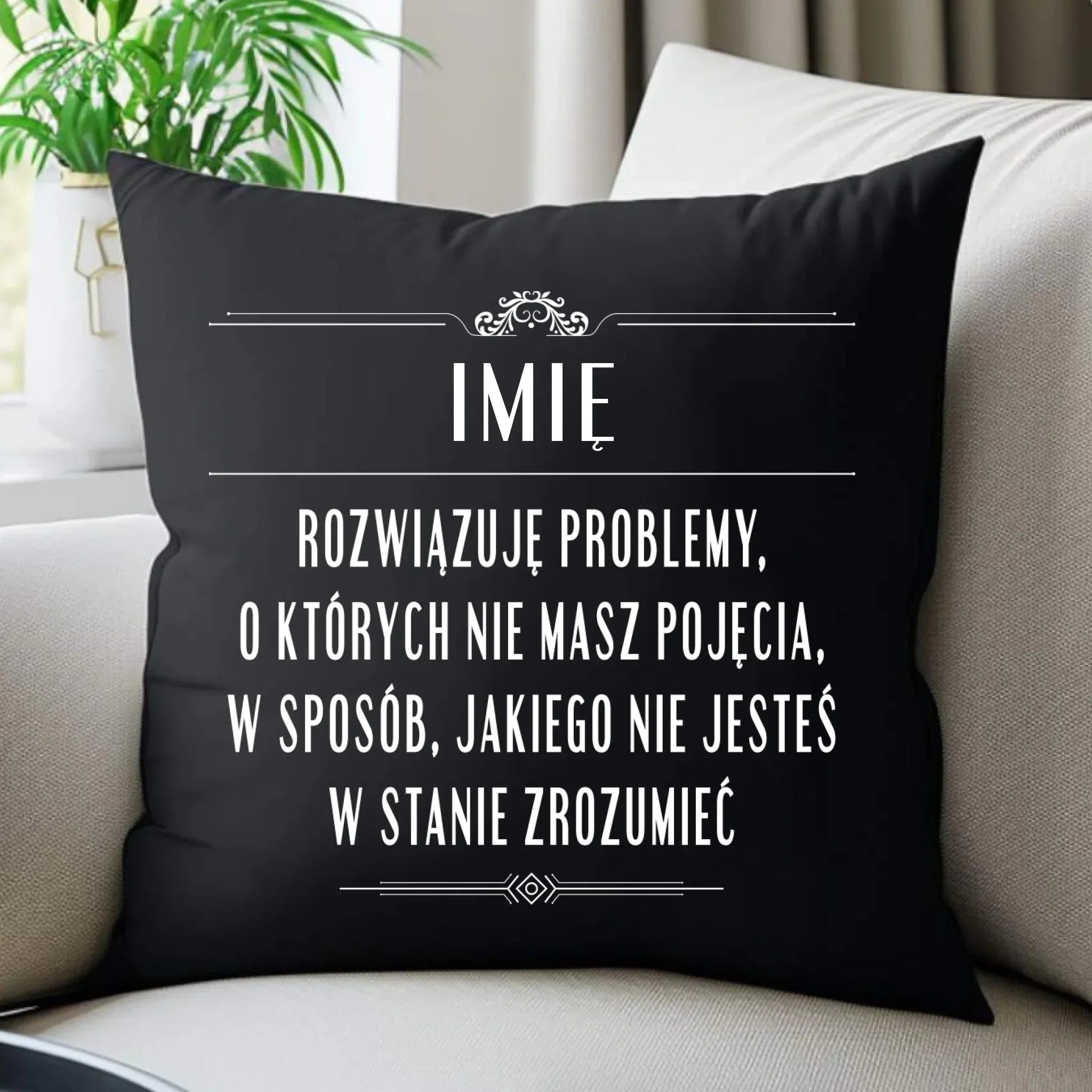Poduszka dekoracyjna - Rozwiązuję problemy, o których nie masz pojęcia - personalizowana DZ20 - StoryCups.pl