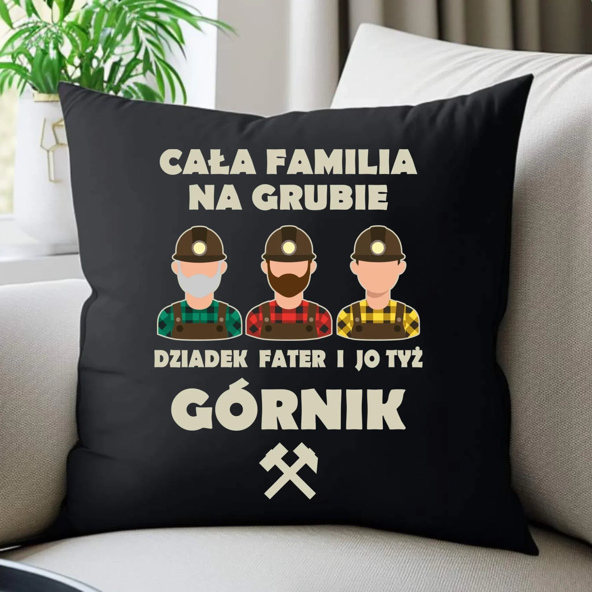 Poduszka dekoracyjna - prezent dla górnika - Cała familia na grubie dziadek fater i jo tyż górnik G10 - StoryCups.pl
