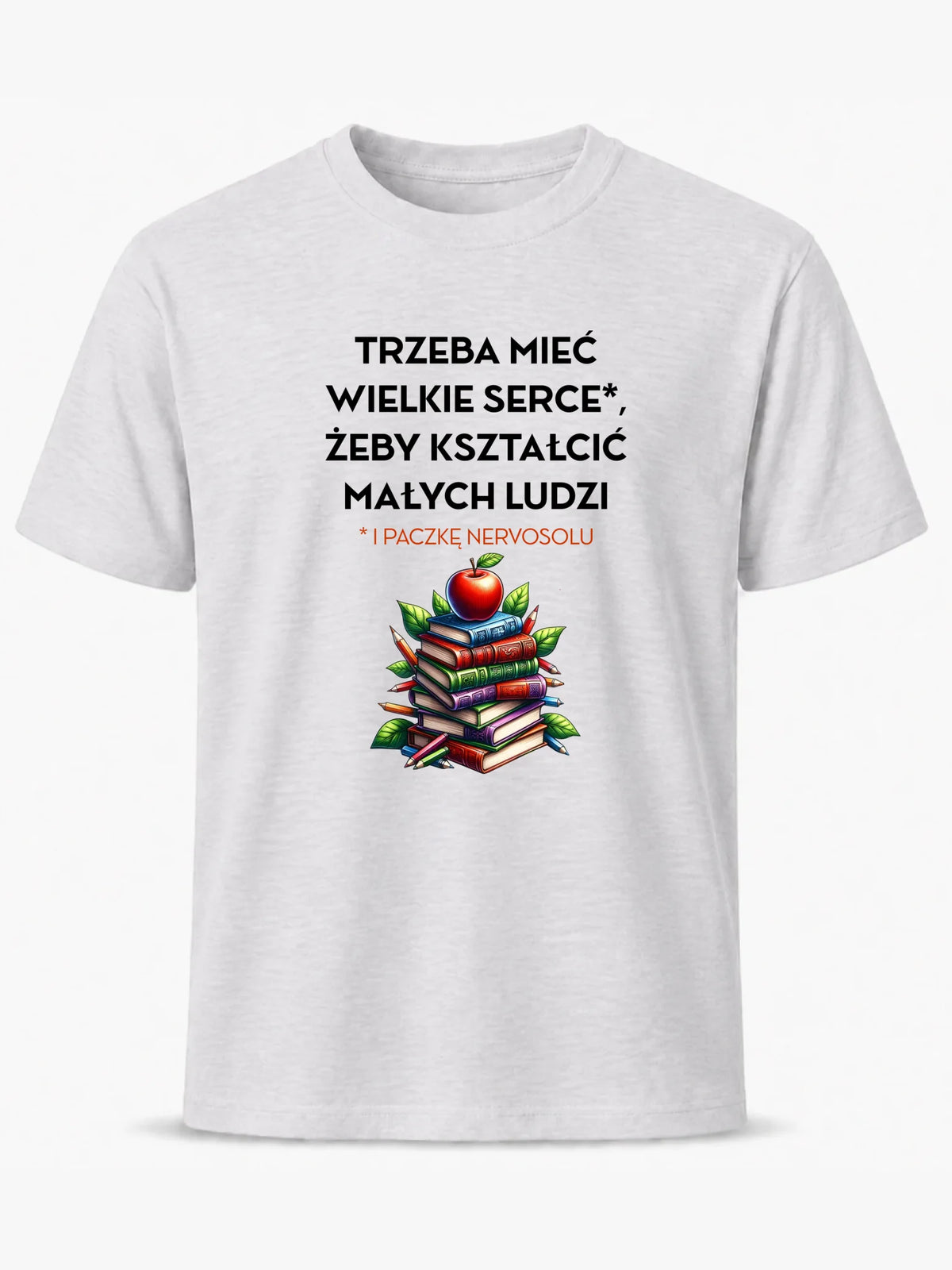 Koszulka dla nauczyciela - Trzeba mieć wielkie serce i paczkę nervosolu N73