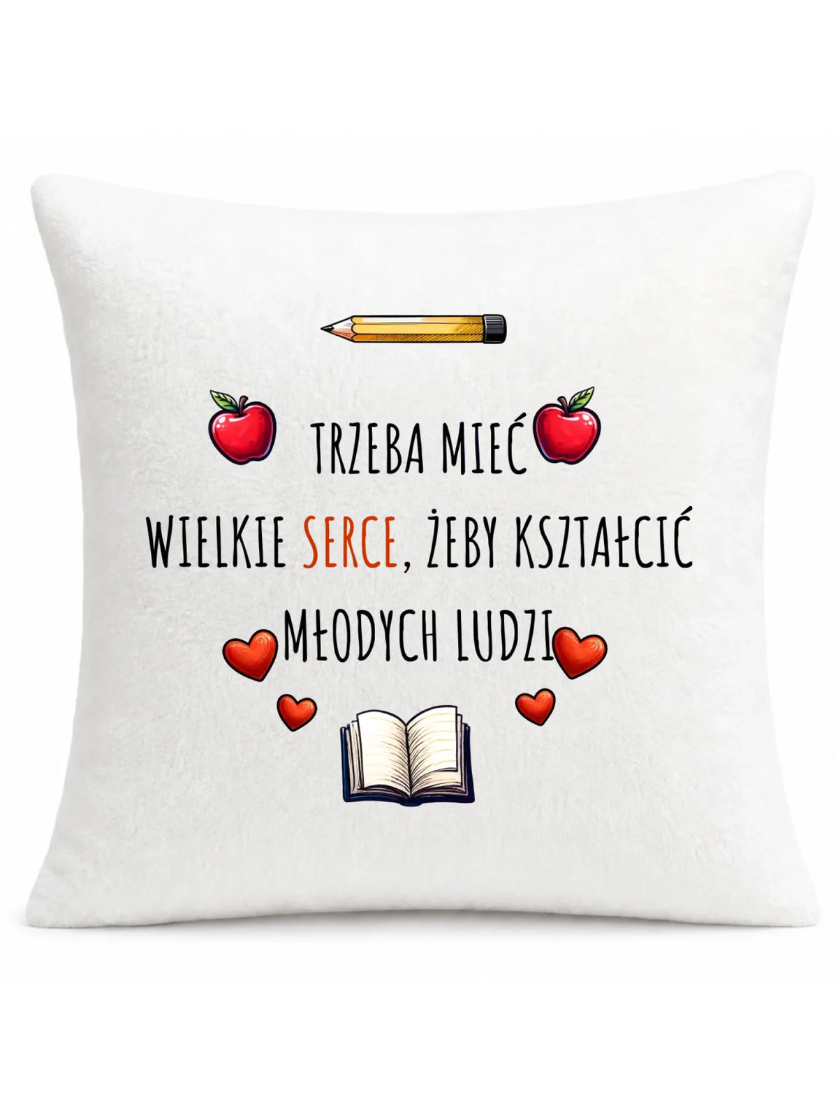 Trzeba mieć wielkie serce, żeby kształcić młodych ludzi | Poduszka dla nauczyciela N71