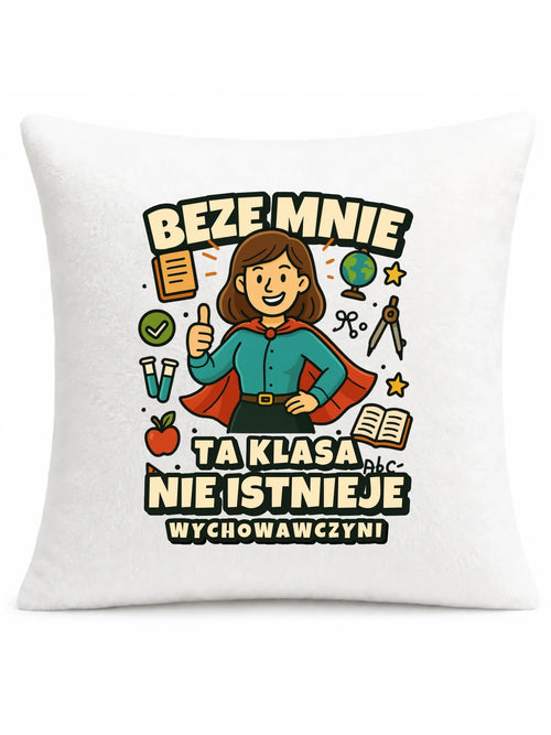 Beze mnie ta klasa nie istnieje | Poduszka prezent dla wychowawczyni N47
