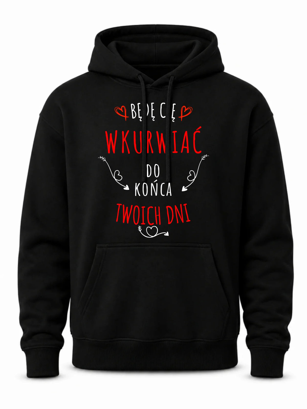 Bluza męska z kapturem - Będę Cię wku*wiać do końca Twoich dni - bez cenzury W61