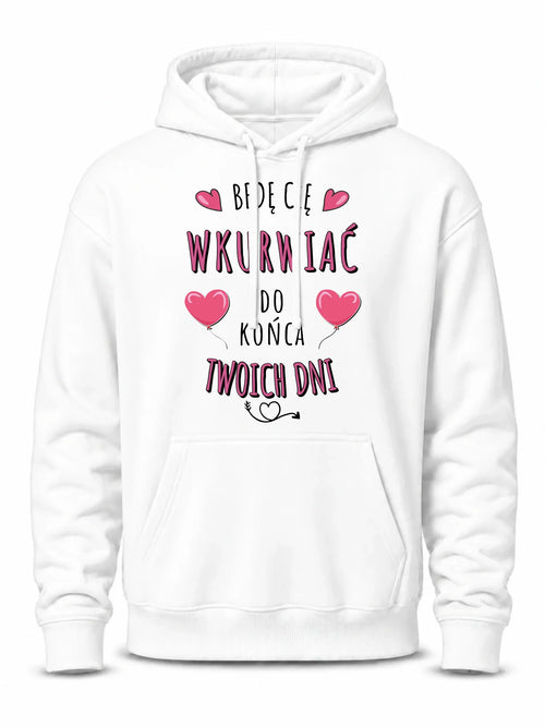 Bluza męska z kapturem - Będę Cię wku*rwiać do końca Twoich dni - bez cenzury W62