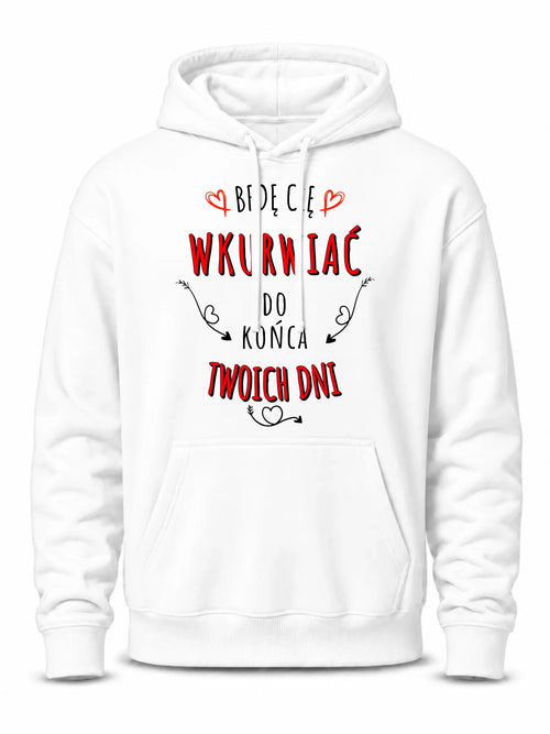 Bluza męska z kapturem - Będę Cię wku*wiać do końca Twoich dni - bez cenzury W61