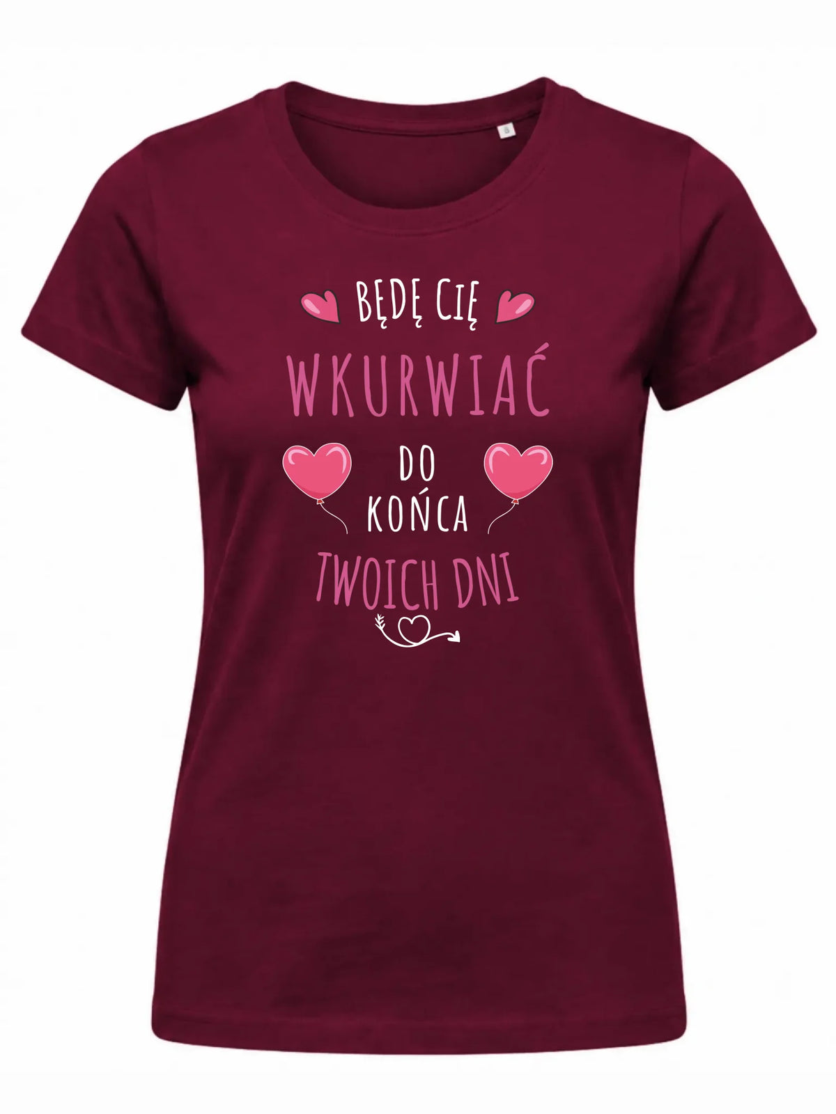 Koszulka damska - Będę Cię wku*rwiać do końca Twoich dni - bez cenzury W62
