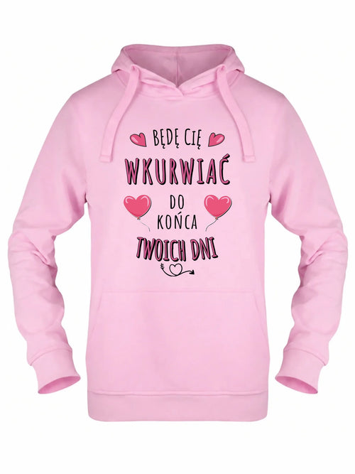 Bluza damska z kapturem - Będę Cię wku*rwiać do końca Twoich dni - bez cenzury W62