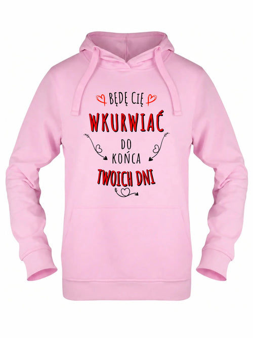 Bluza damska z kapturem - Będę Cię wku*wiać do końca Twoich dni - bez cenzury W61