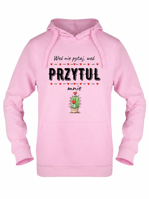 Bluza damska z kapturem - Weź nie pytaj, weź przytul mnie W49