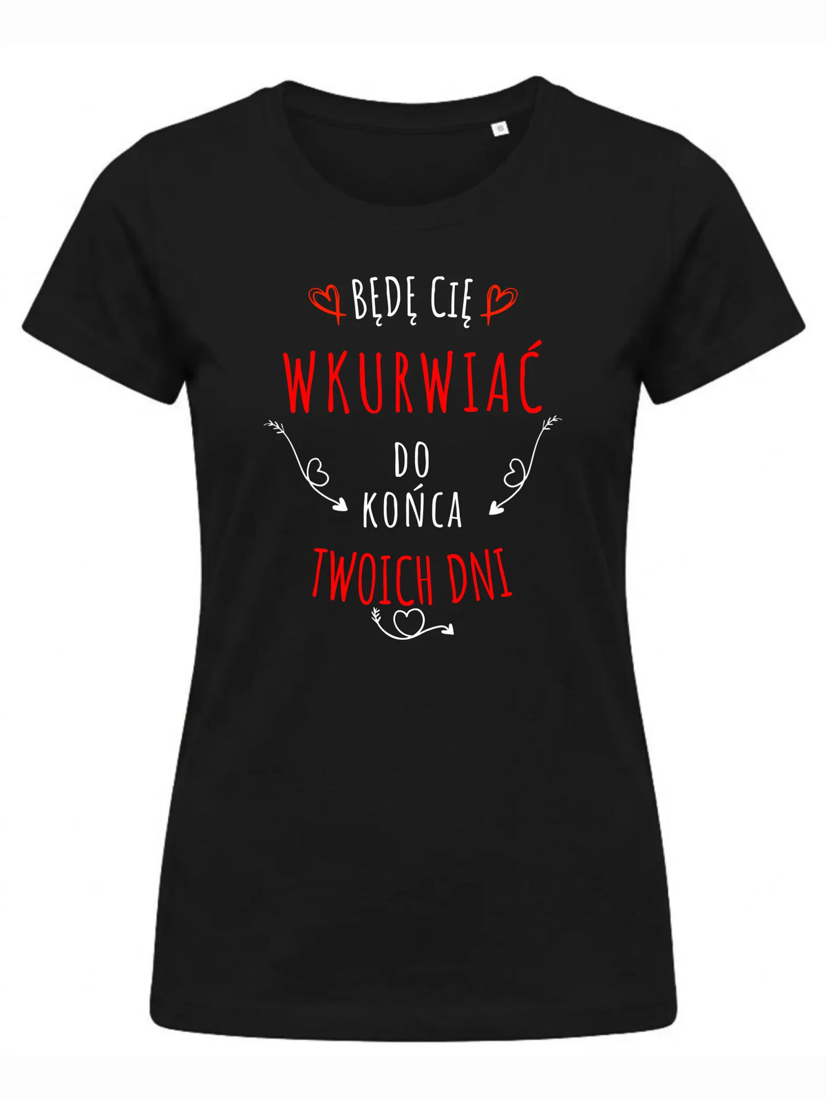 Koszulka damska - Będę Cię wku*wiać do końca Twoich dni - bez cenzury W61