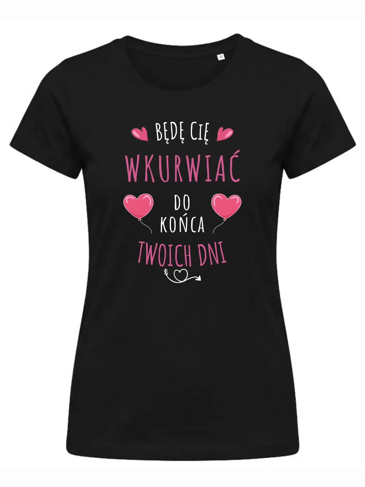 Koszulka damska - Będę Cię wku*rwiać do końca Twoich dni - bez cenzury W62