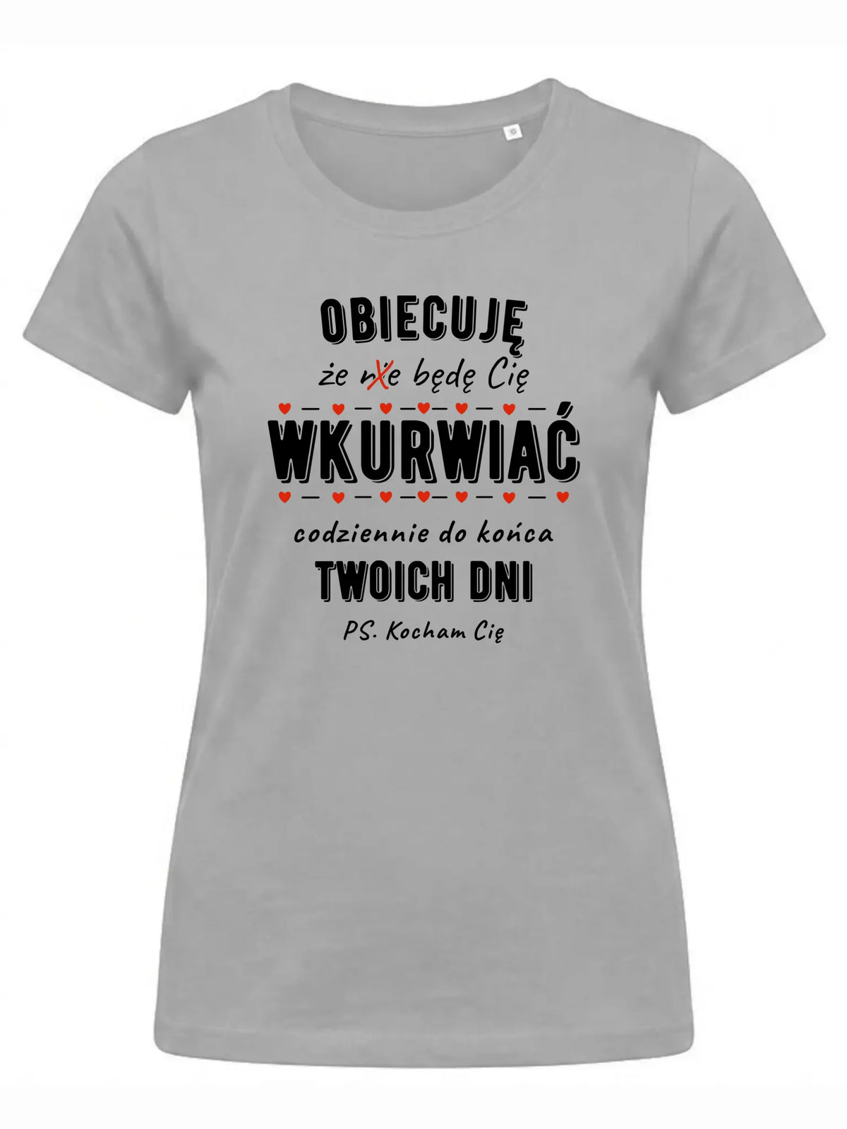 Koszulka damska - Obiecuję, że będę Cię wku*rwiać codziennie - bez cenzury W65