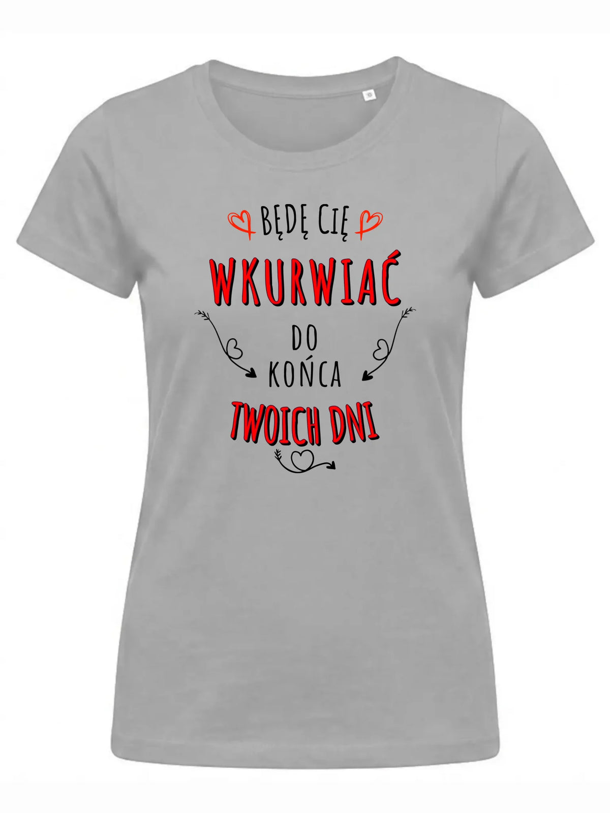 Koszulka damska - Będę Cię wku*wiać do końca Twoich dni - bez cenzury W61