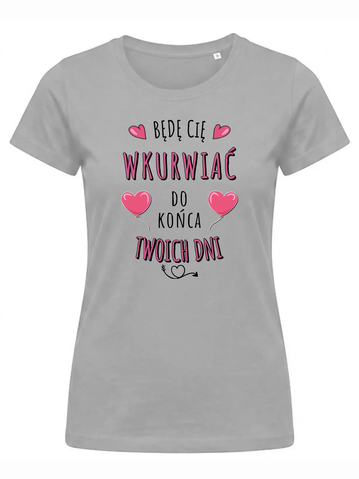 Koszulka damska - Będę Cię wku*rwiać do końca Twoich dni - bez cenzury W62