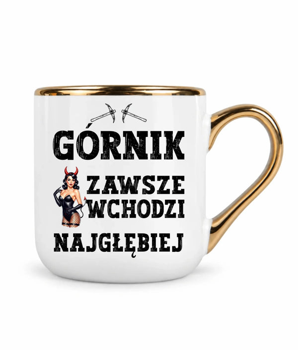 Kubek ze złotym rantem dla górnika - Górnik zawsze wchodzi najgłębiej