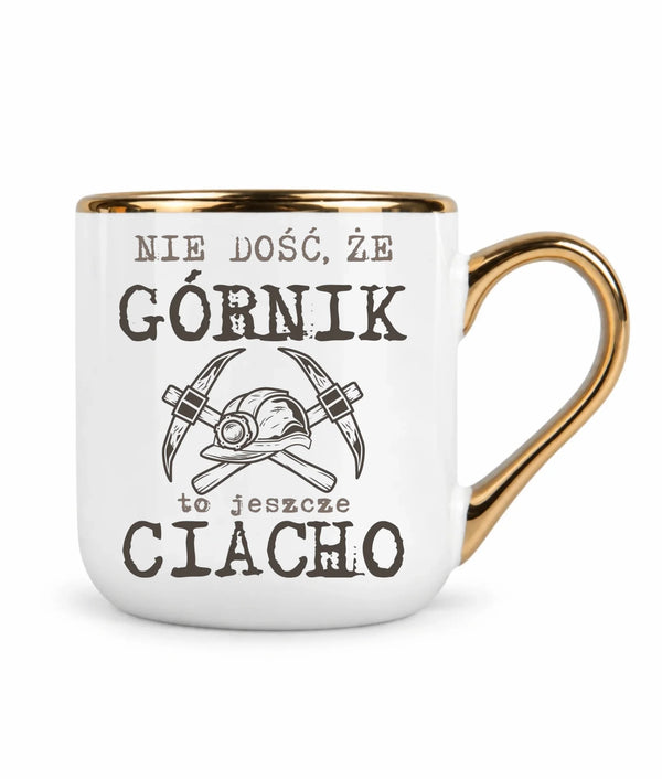 Kubek ze złotym rantem dla górnika - Nie dość, że górnik to jeszcze ciacho