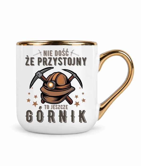 Kubek ze złotym rantem dla górnika - Nie dość, że przystojny to jeszcze górnik